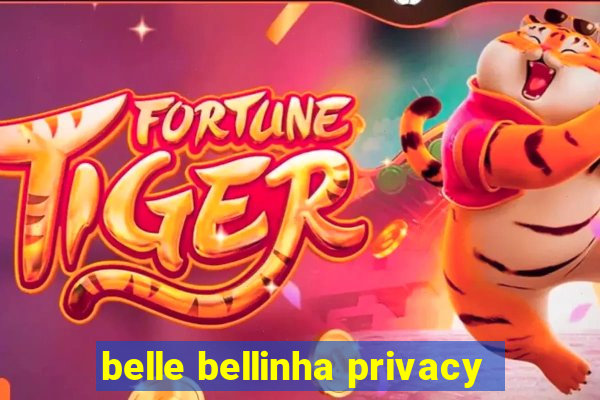 belle bellinha privacy